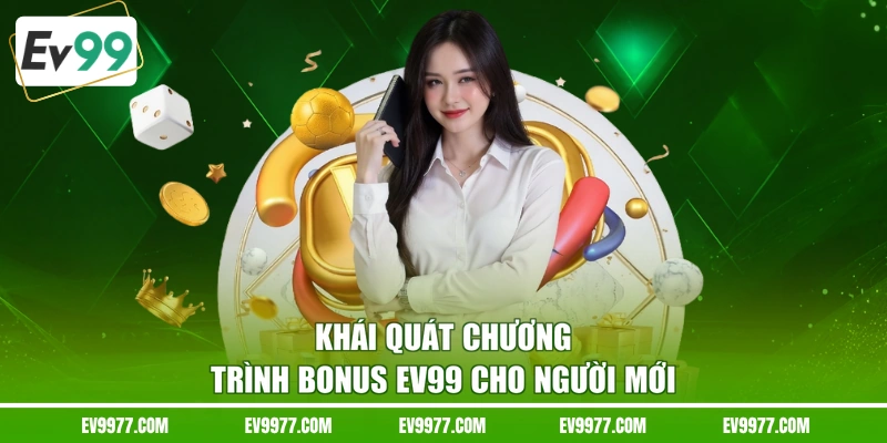 Khái quát chương trình bonus EV99 cho người mới